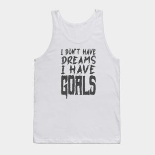 I don't have dreams I have goals Tank Top